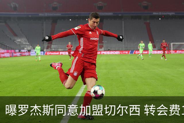 曝罗杰斯同意加盟切尔西 转会费1.17亿镑合同期6+1年