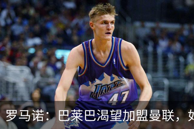 罗马诺：巴莱巴渴望加盟曼联，如今取决于后者是否想要推动交易